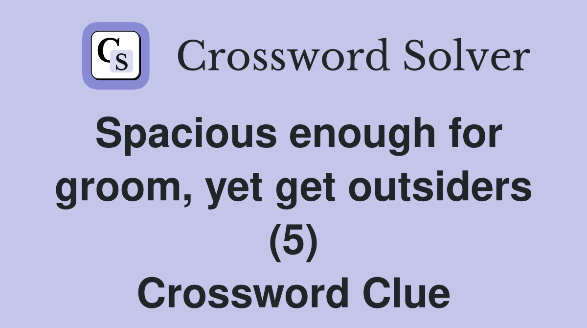 Spacious enough for groom, yet get outsiders (5) Crossword Clue