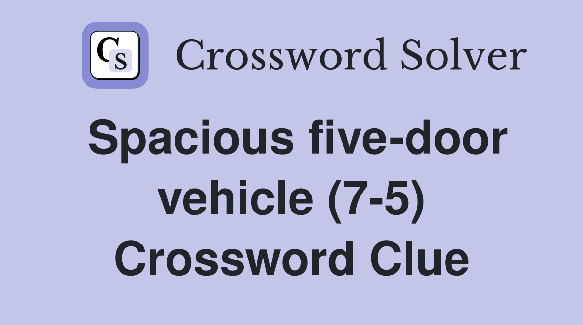 Spacious five-door vehicle (7-5) Crossword Clue