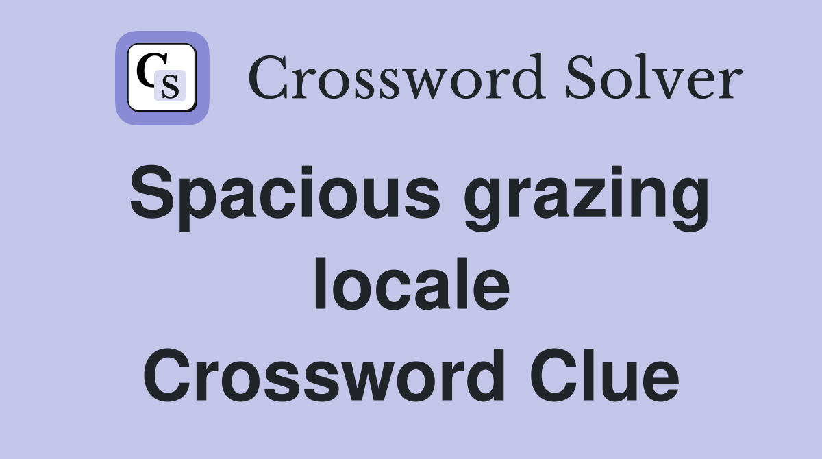 Spacious grazing locale Crossword Clue