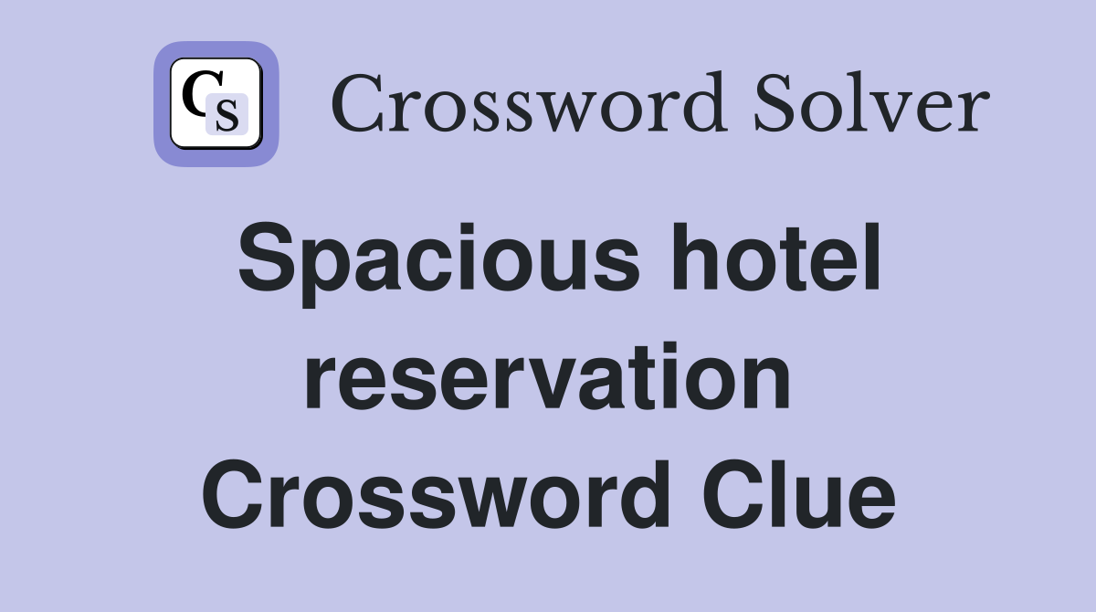 Spacious hotel reservation Crossword Clue