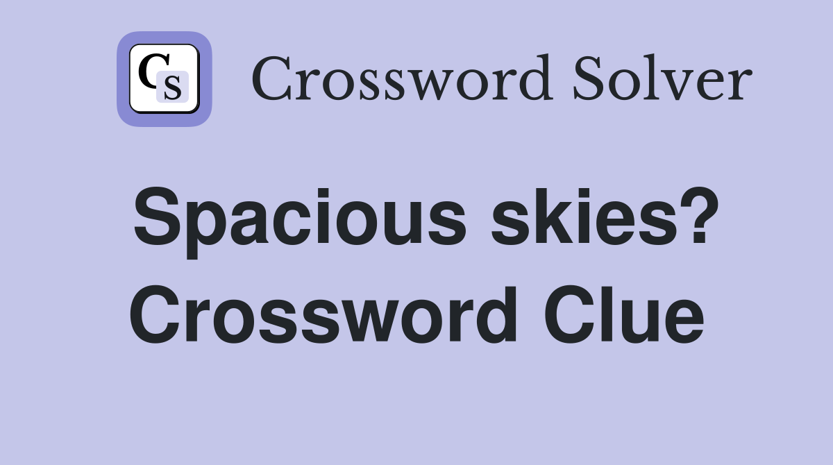 Spacious skies? Crossword Clue