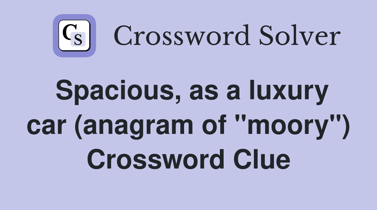 Spacious, as a luxury car (anagram of "moory") Crossword Clue