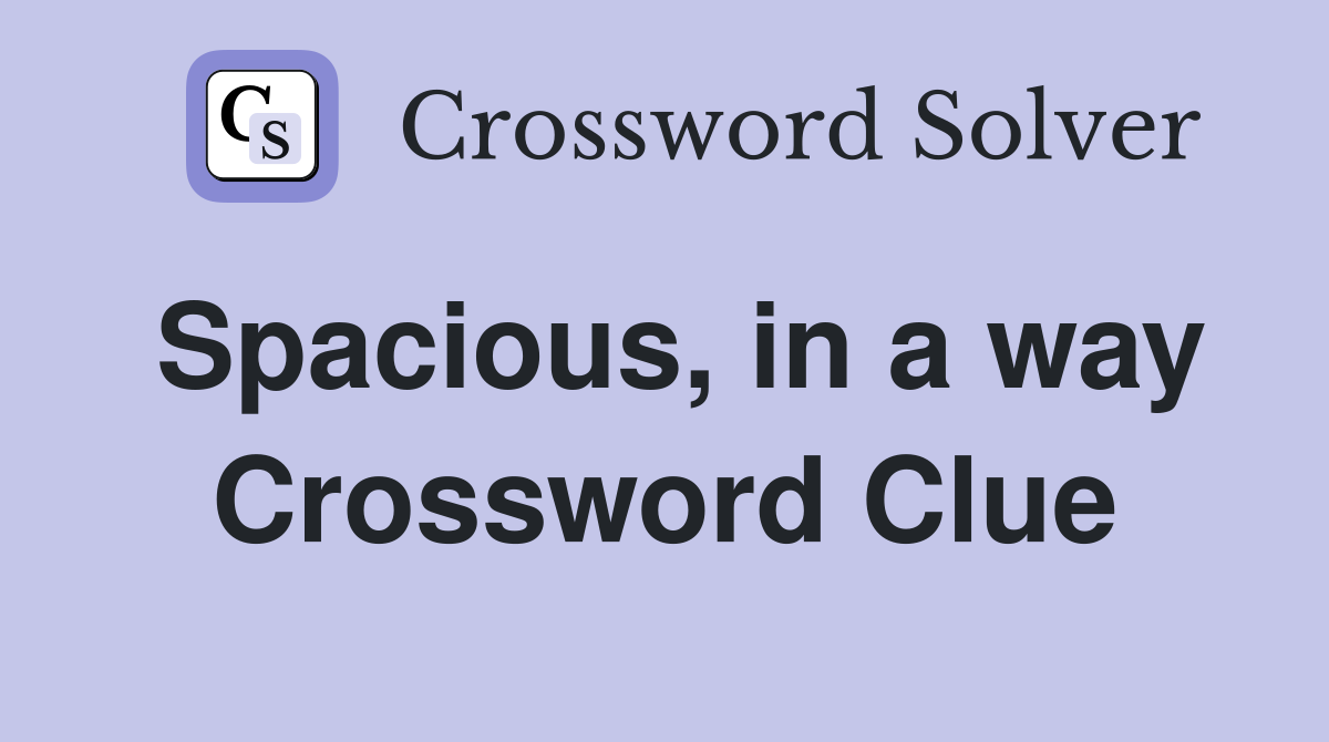 Spacious, in a way Crossword Clue
