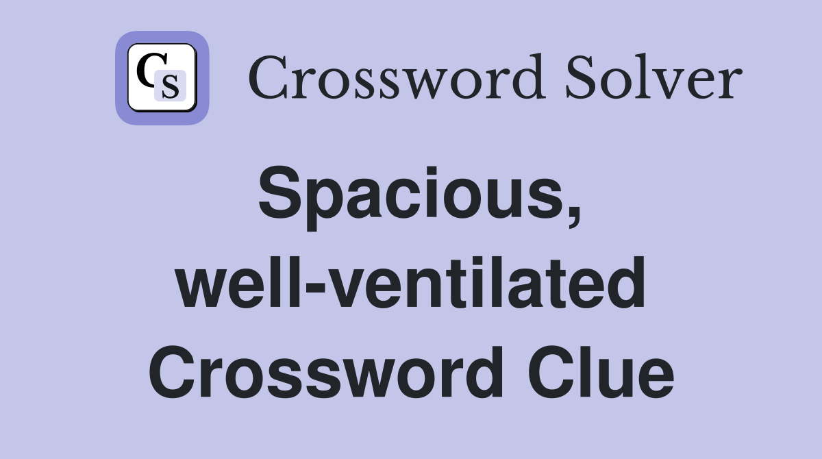 Spacious, well-ventilated Crossword Clue