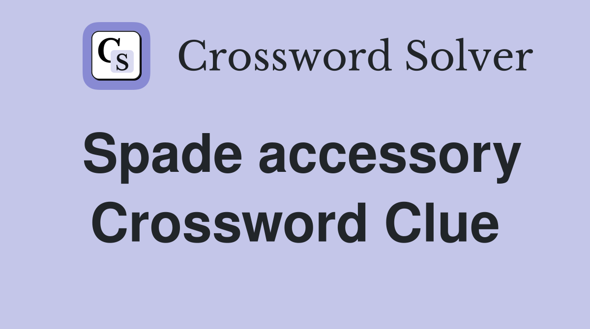 Spade accessory Crossword Clue