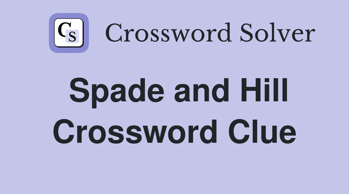 Spade and Hill Crossword Clue