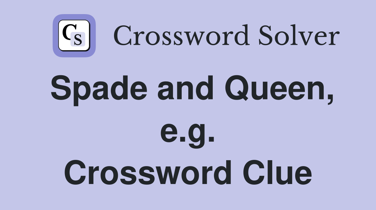 Spade and Queen, e.g. Crossword Clue