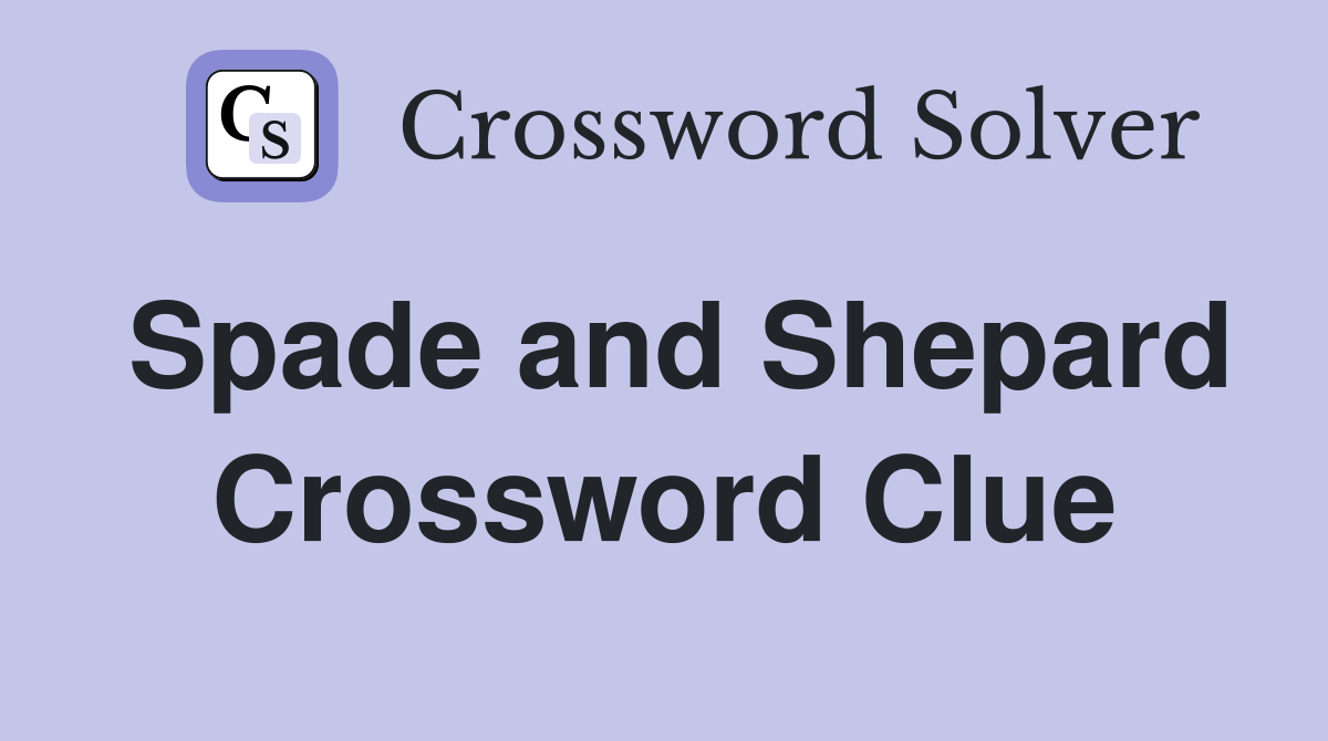 Spade and Shepard Crossword Clue