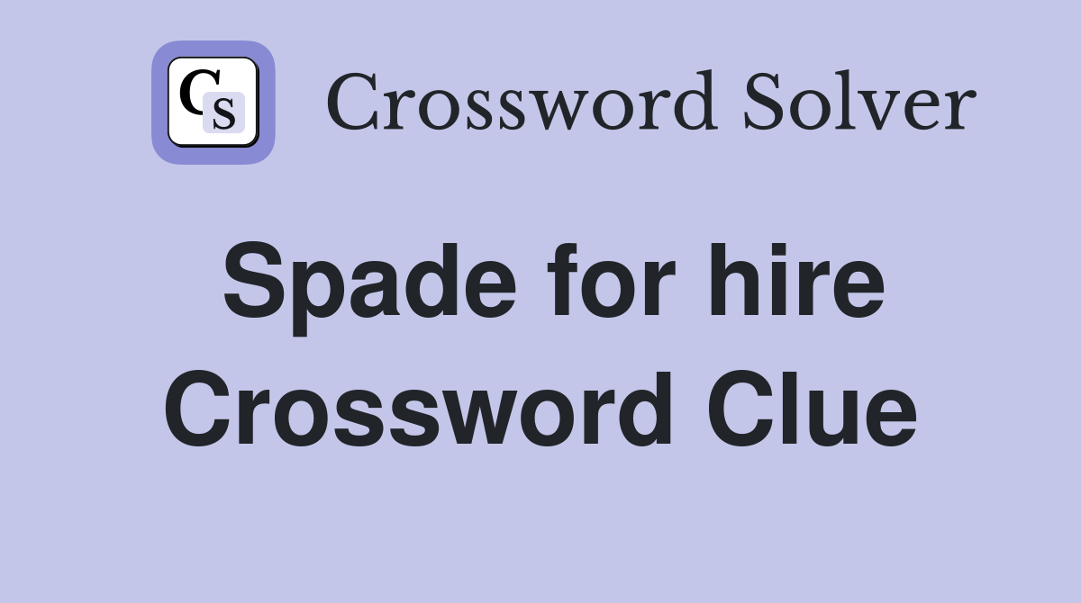 Spade for hire Crossword Clue