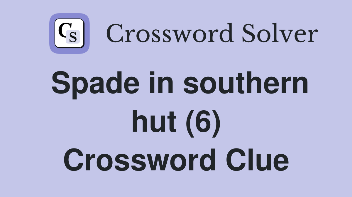 Spade in southern hut (6) Crossword Clue