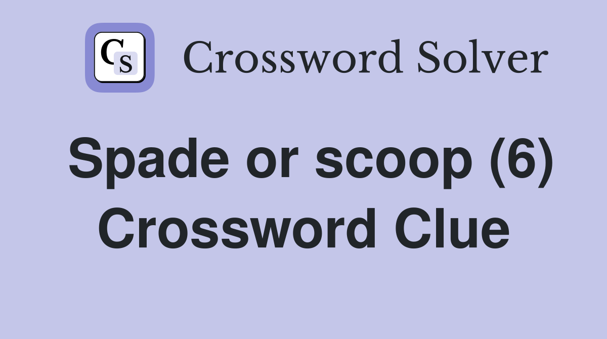 Spade or scoop (6) Crossword Clue