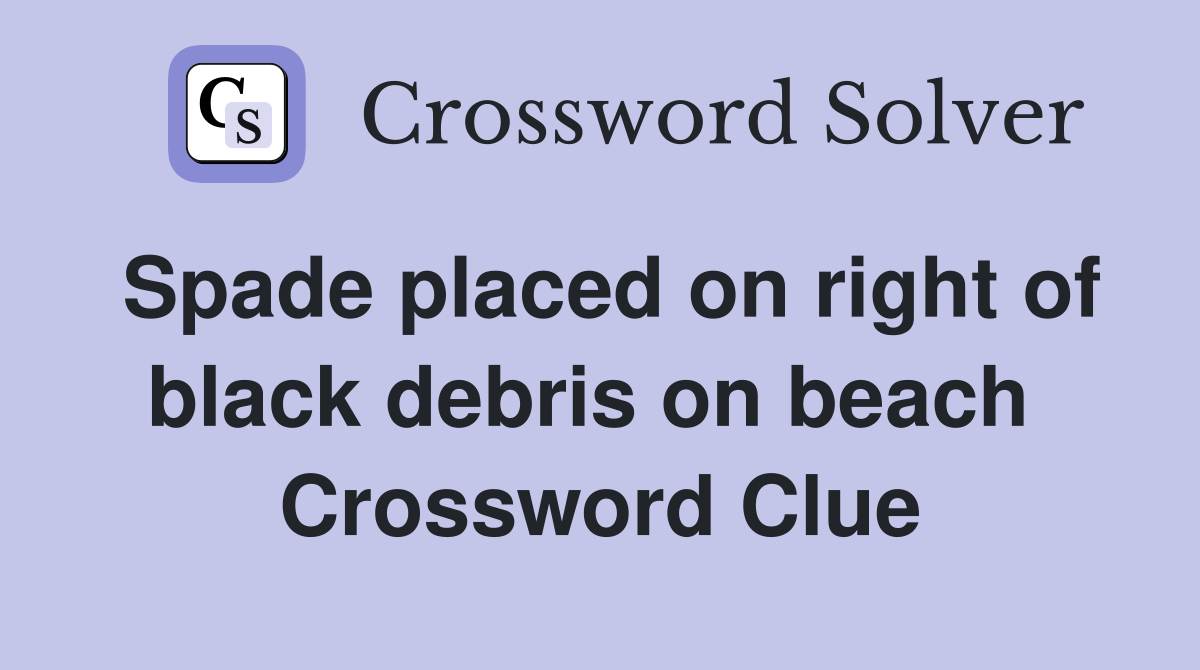 Spade placed on right of black debris on beach  Crossword Clue