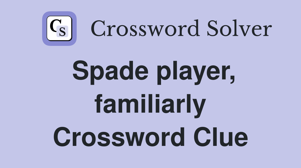 Spade player, familiarly Crossword Clue