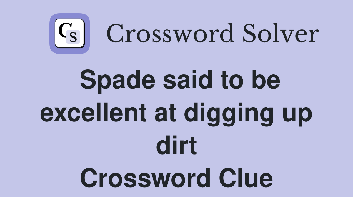 Spade said to be excellent at digging up dirt Crossword Clue