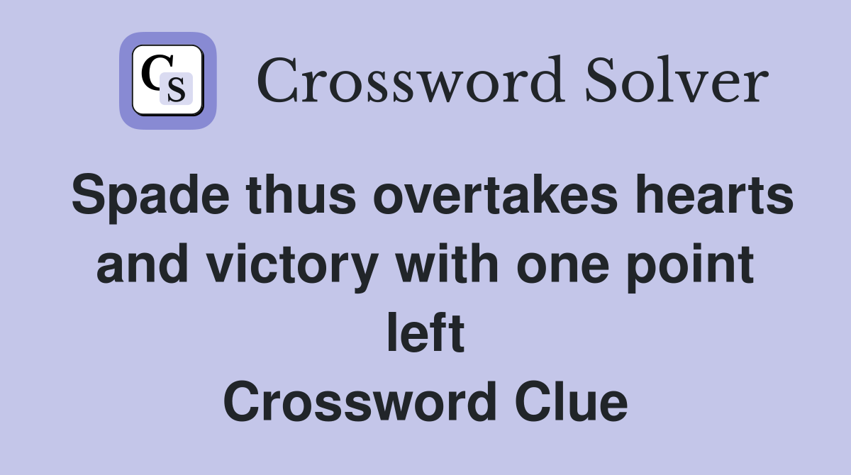Spade thus overtakes hearts and victory with one point left Crossword Clue
