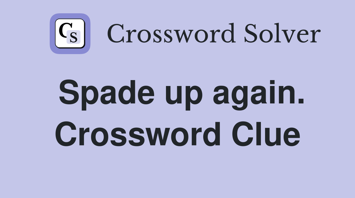 Spade up again. Crossword Clue