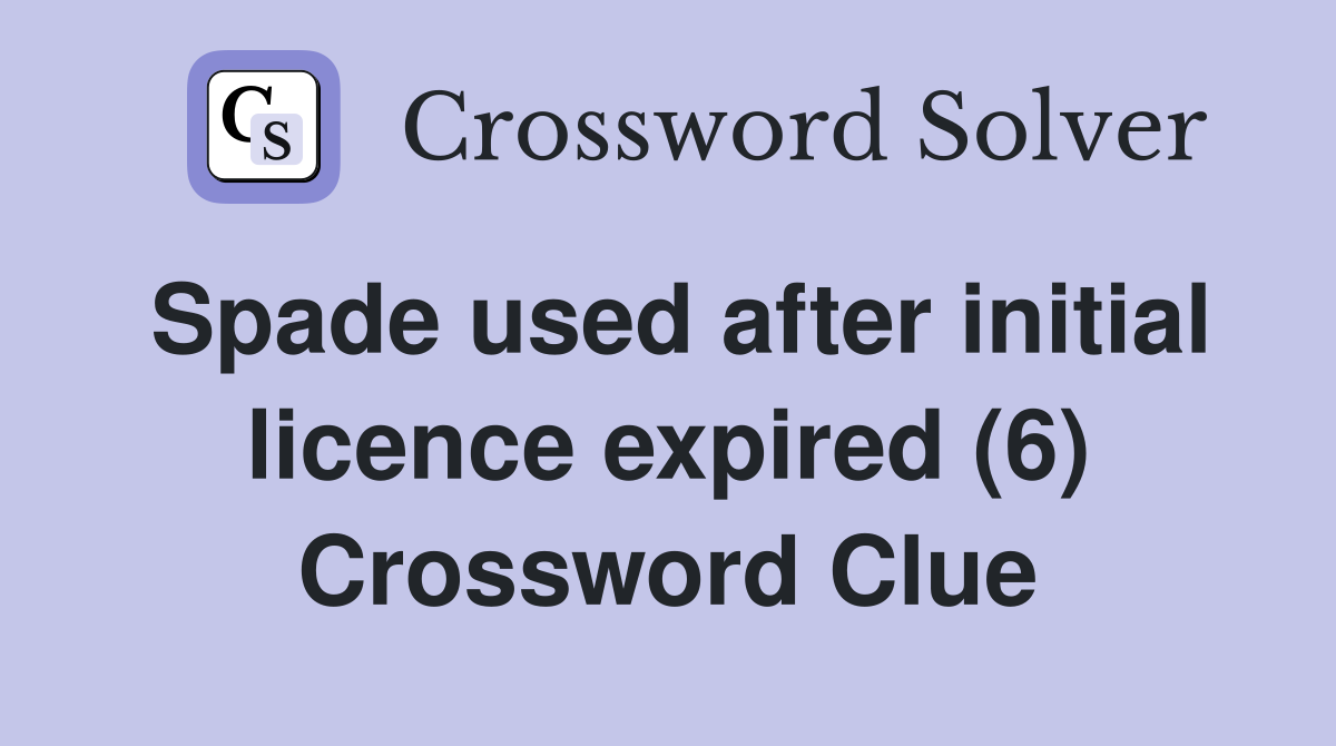 Spade used after initial licence expired (6) Crossword Clue