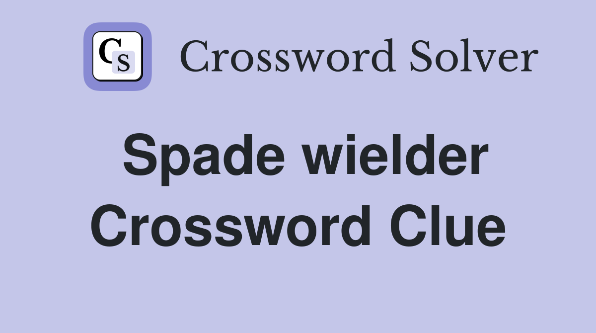 Spade wielder Crossword Clue