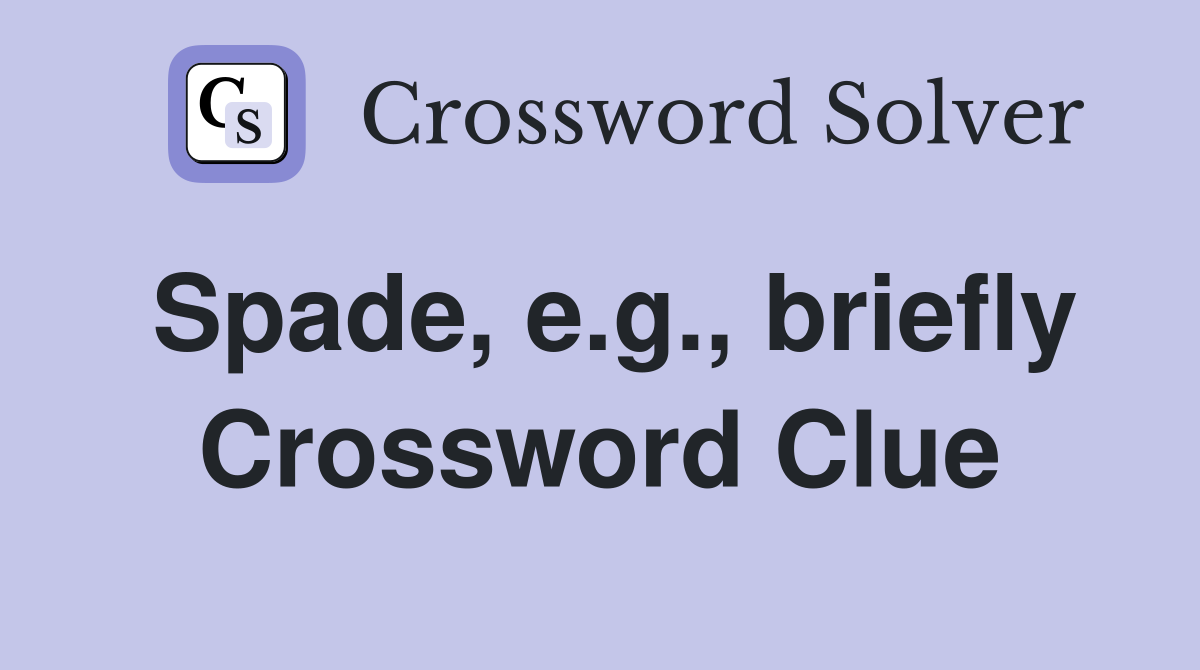 Spade, e.g., briefly Crossword Clue