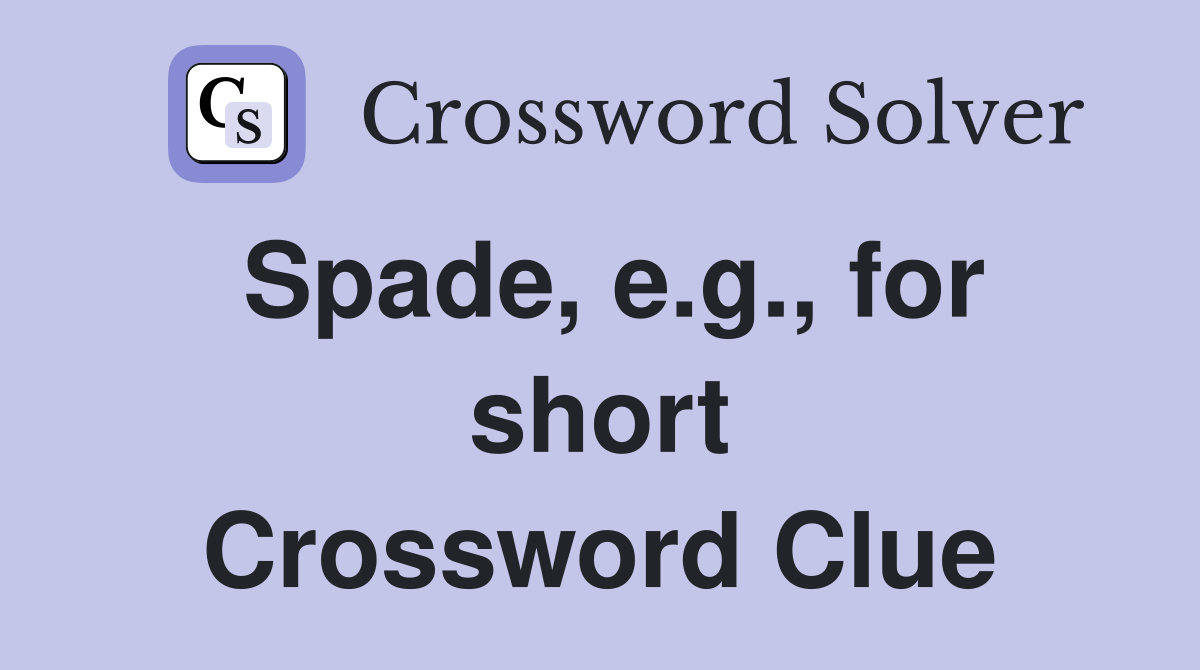 Spade, e.g., for short Crossword Clue