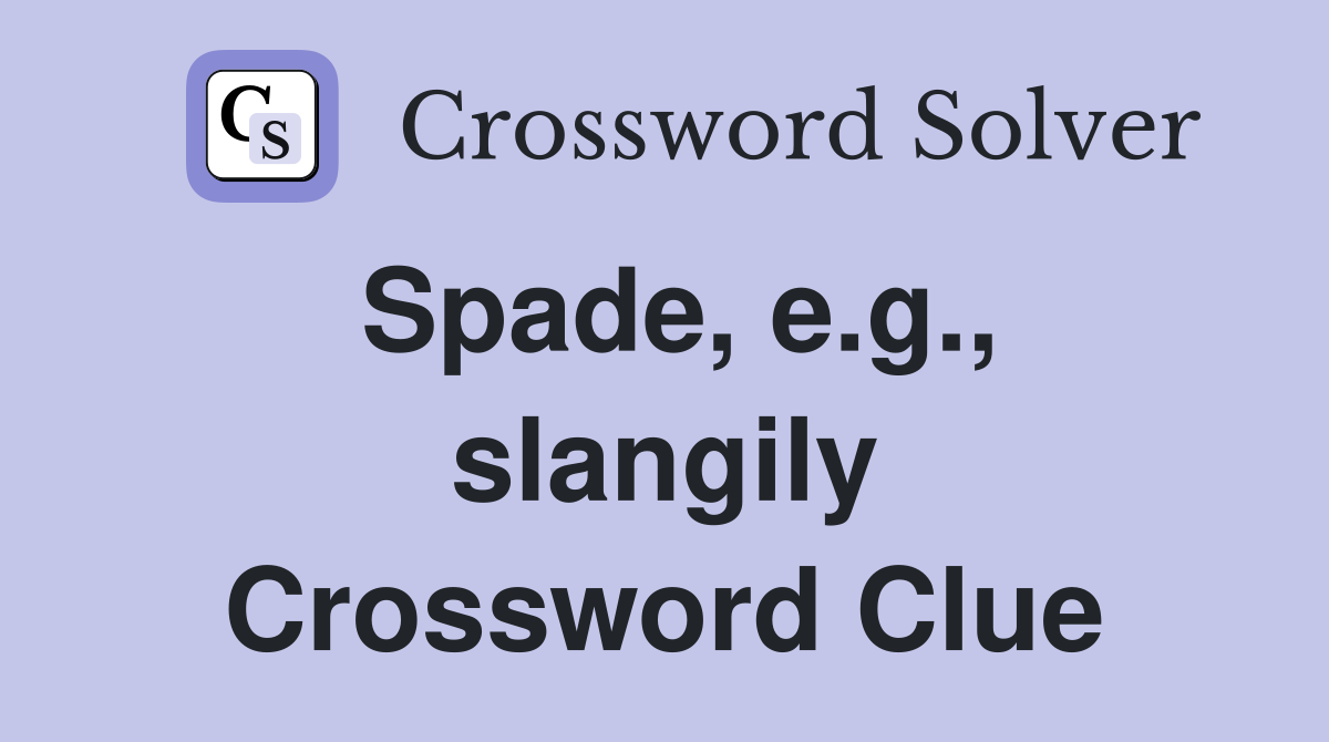 Spade, e.g., slangily Crossword Clue