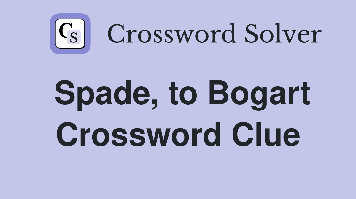 Spade, to Bogart Crossword Clue
