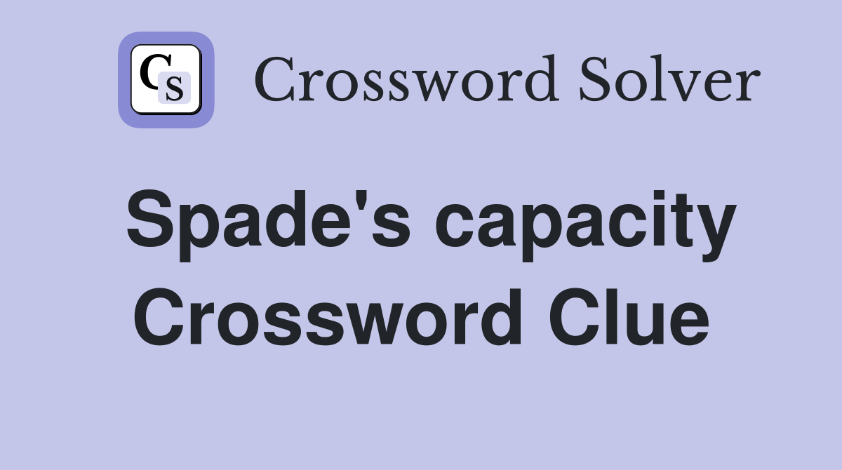 Spade's capacity Crossword Clue