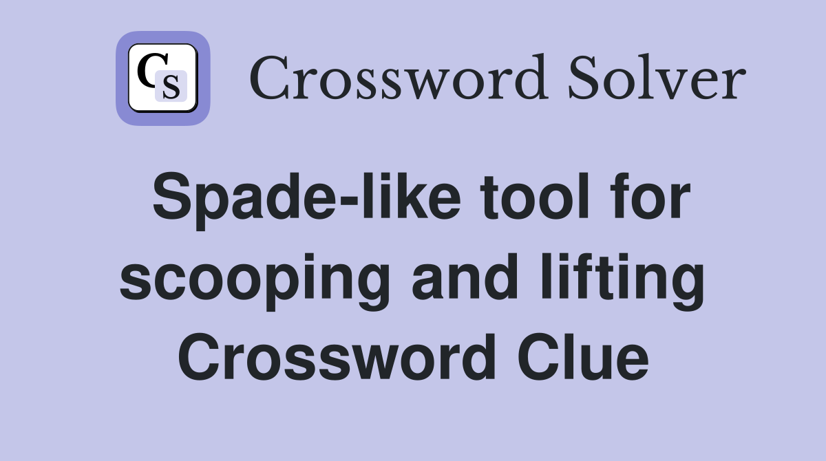 Spade-like tool for scooping and lifting Crossword Clue