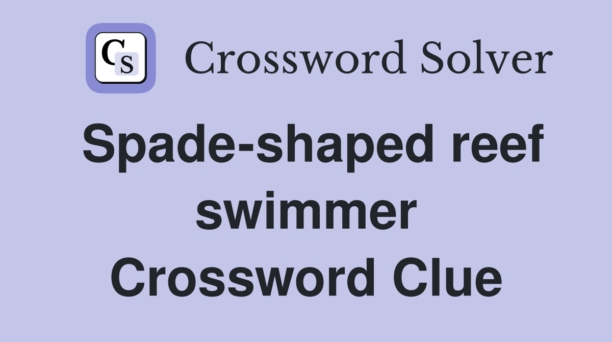 Spade-shaped reef swimmer Crossword Clue