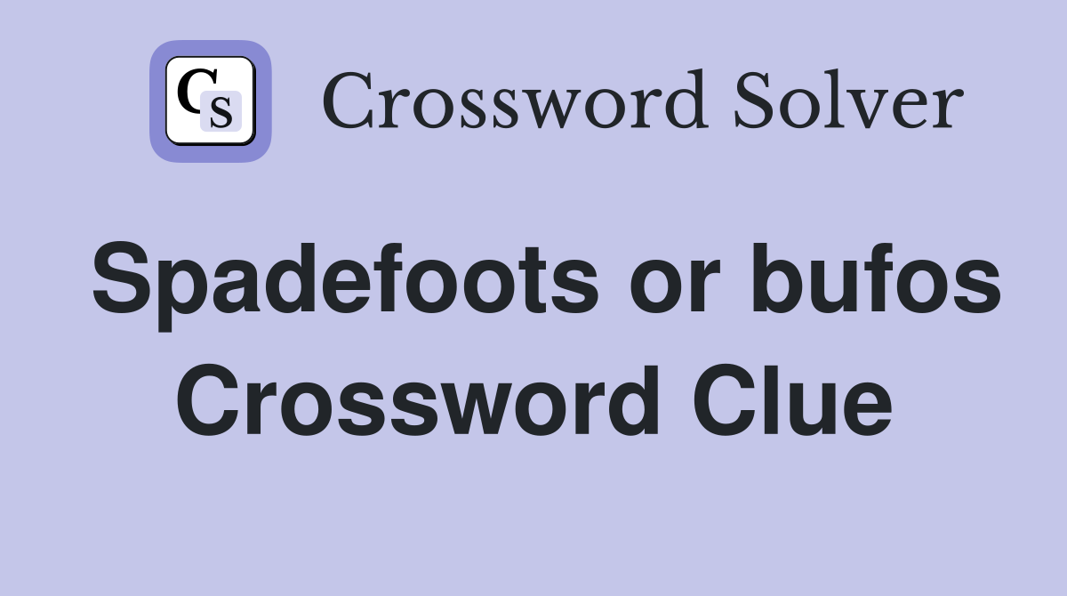 Spadefoots or bufos Crossword Clue