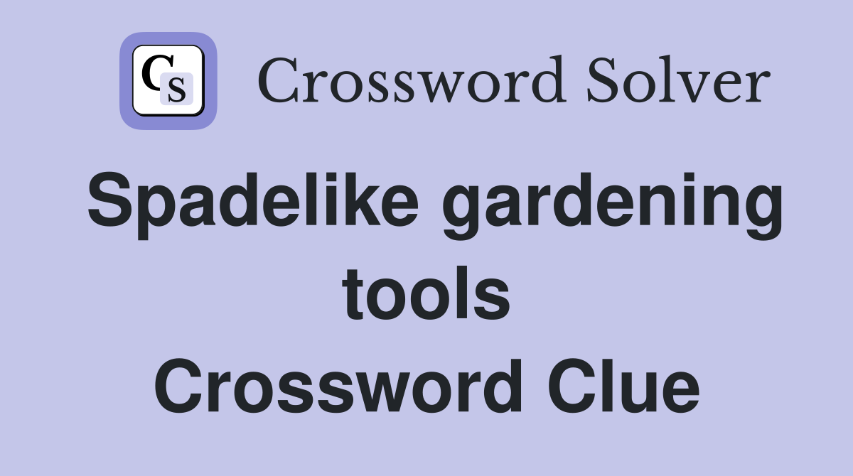 Spadelike gardening tools Crossword Clue