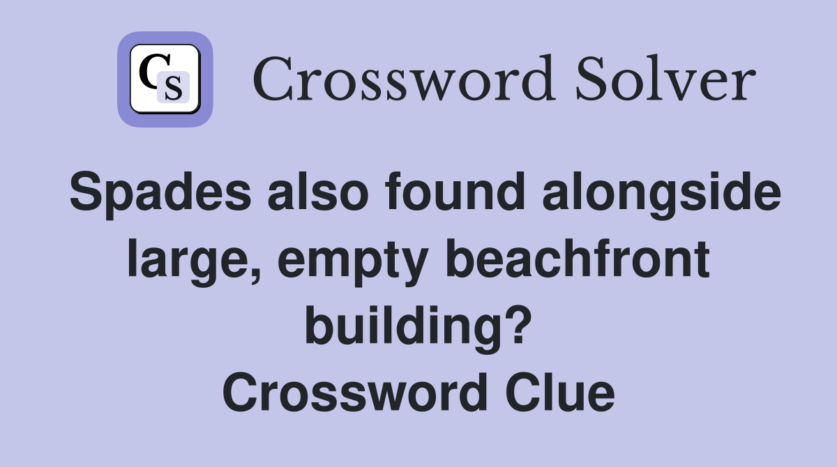 Spades also found alongside large, empty beachfront building? Crossword Clue