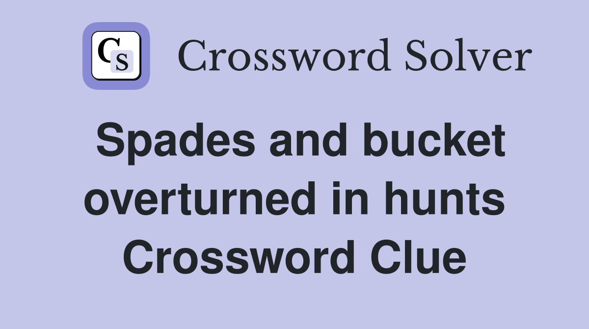 Spades and bucket overturned in hunts Crossword Clue