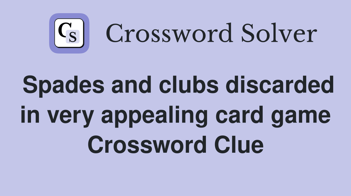 Spades and clubs discarded in very appealing card game Crossword Clue