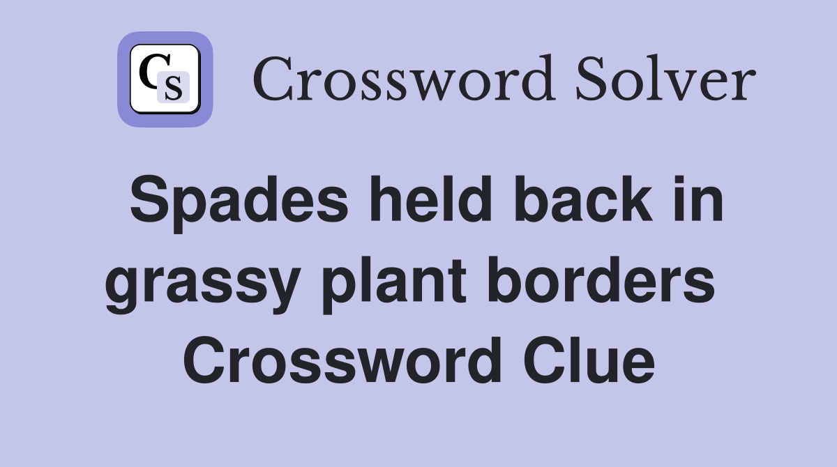 Spades held back in grassy plant borders  Crossword Clue