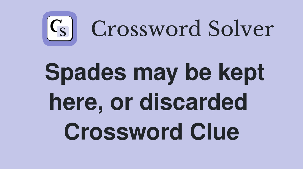 Spades may be kept here, or discarded  Crossword Clue
