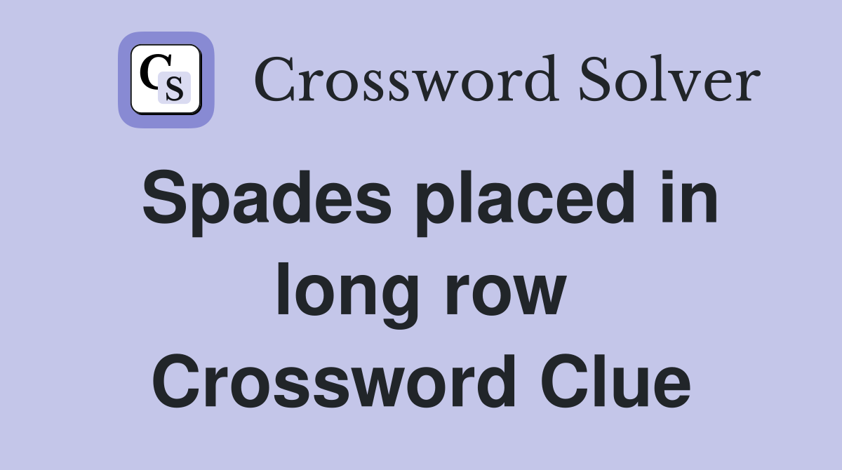 Spades placed in long row Crossword Clue