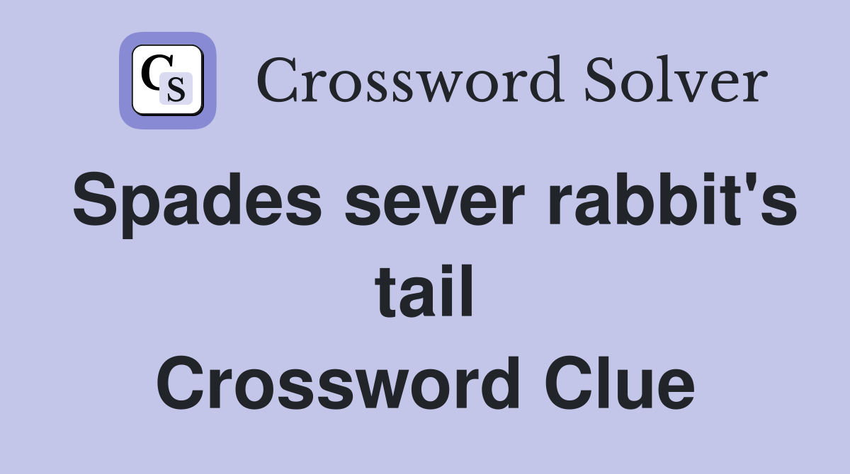 Spades sever rabbit's tail Crossword Clue