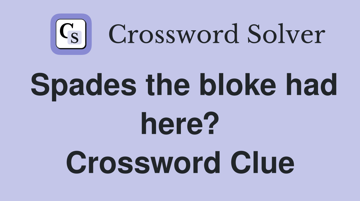 Spades the bloke had here? Crossword Clue
