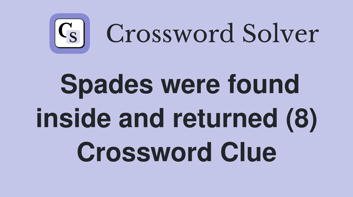 Spades were found inside and returned (8) Crossword Clue