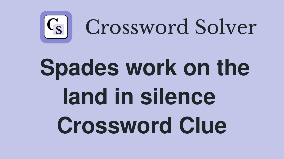 Spades work on the land in silence  Crossword Clue