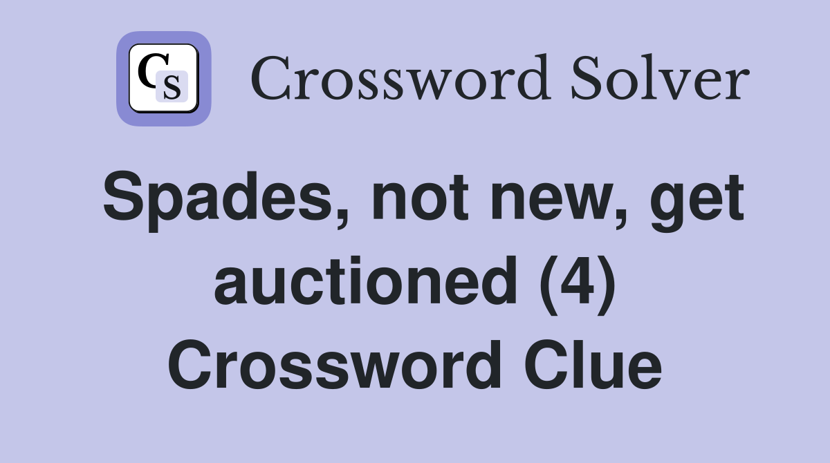 Spades, not new, get auctioned (4) Crossword Clue