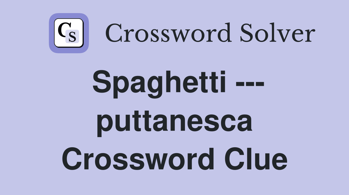 Spaghetti --- puttanesca Crossword Clue