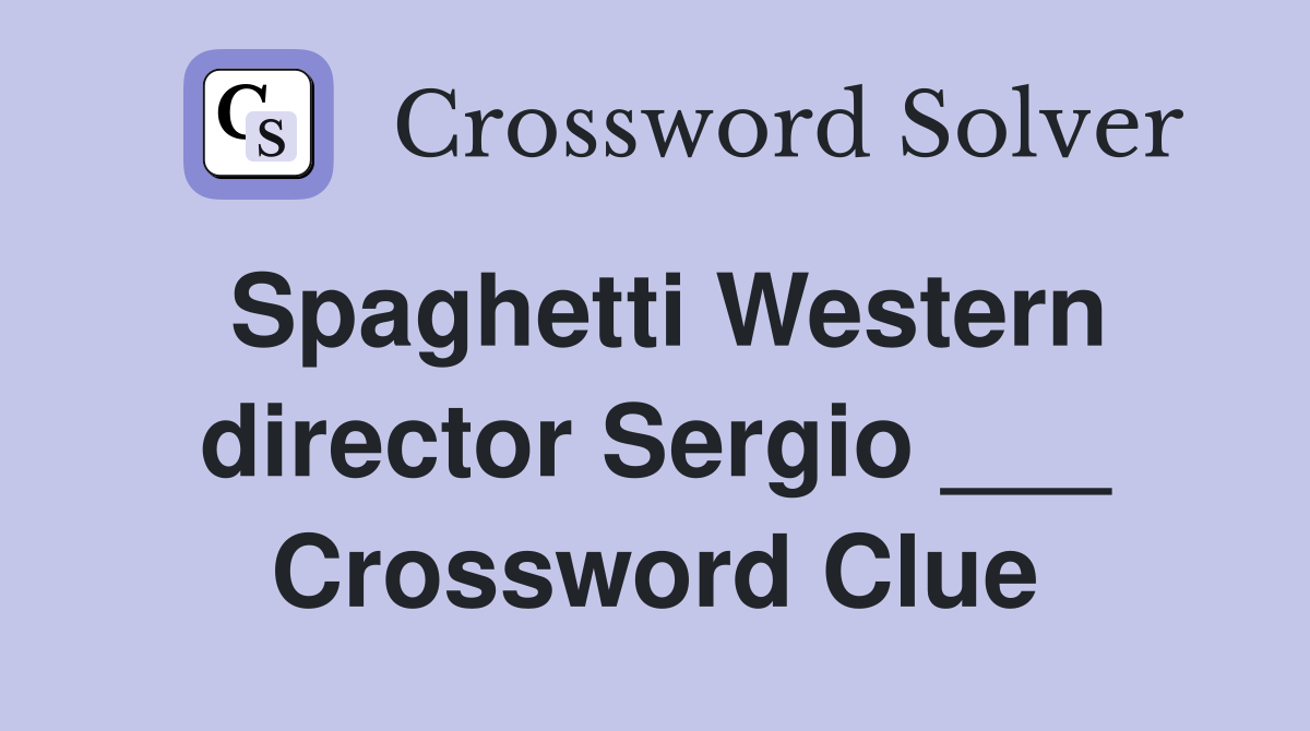 Spaghetti Western director Sergio ___ Crossword Clue
