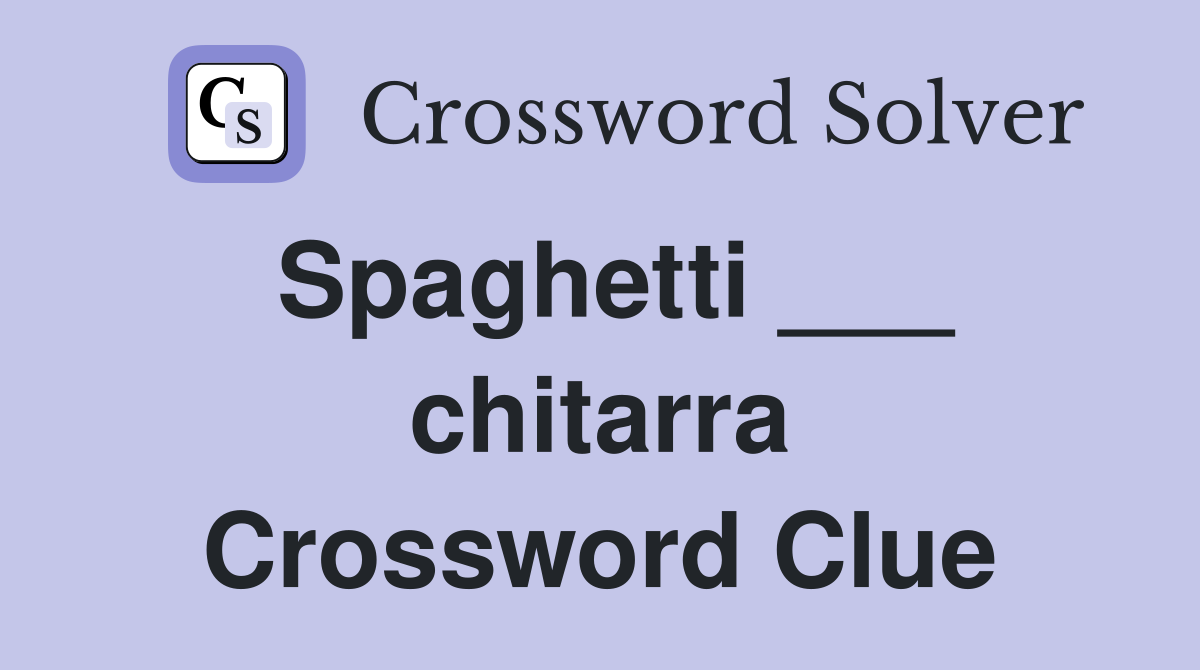 Spaghetti ___ chitarra Crossword Clue