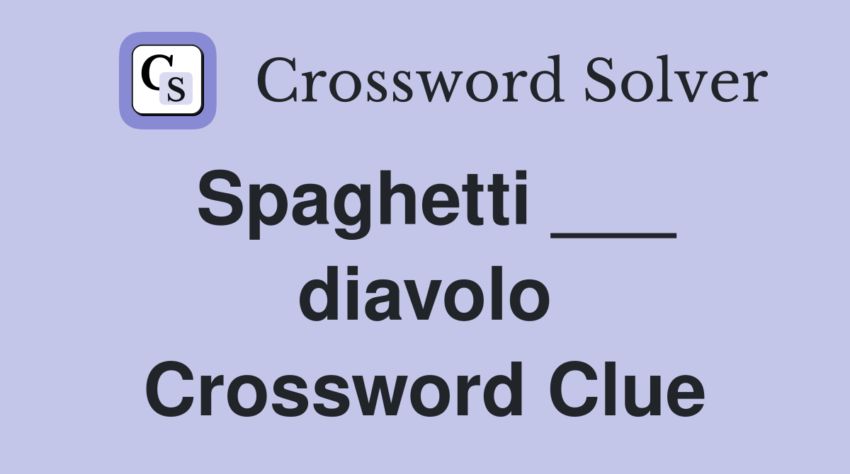 Spaghetti ___ diavolo Crossword Clue
