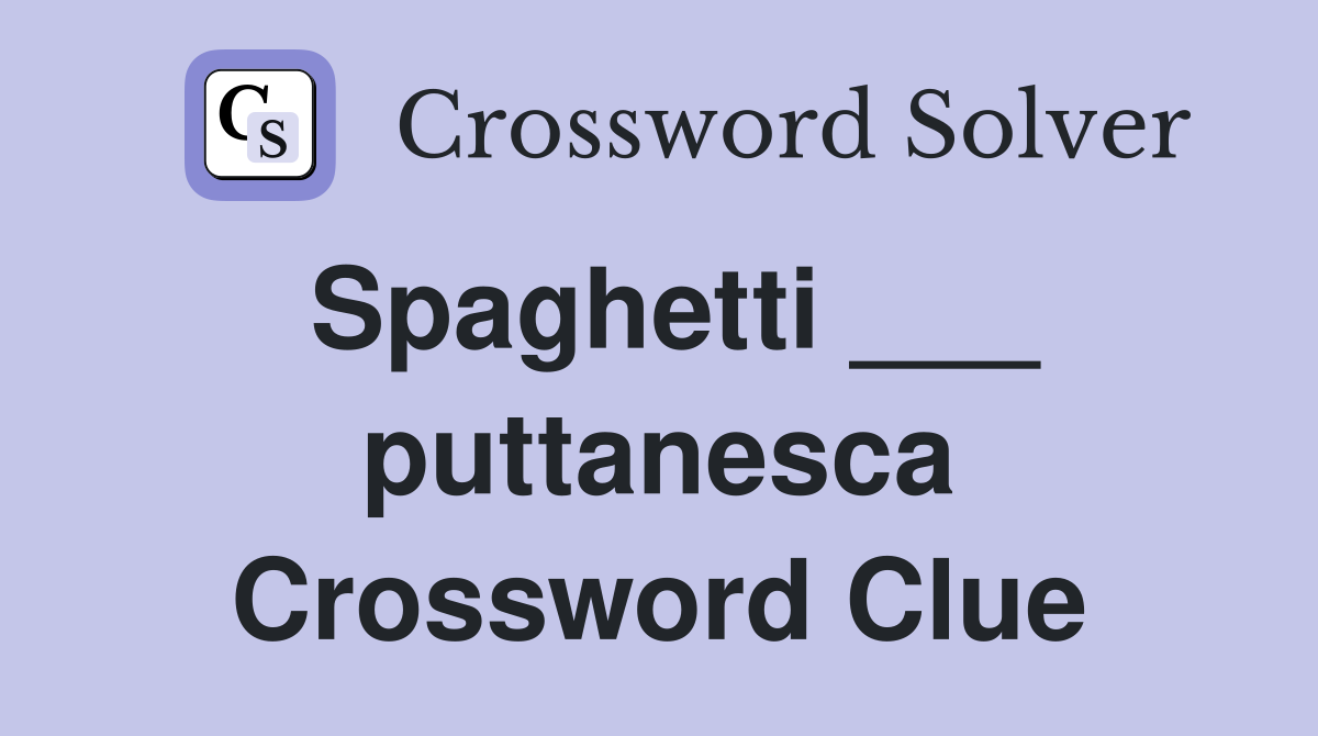 Spaghetti ___ puttanesca Crossword Clue