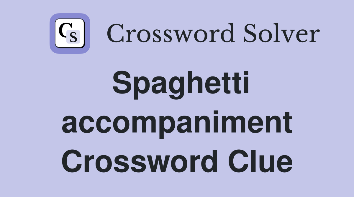 Spaghetti accompaniment Crossword Clue