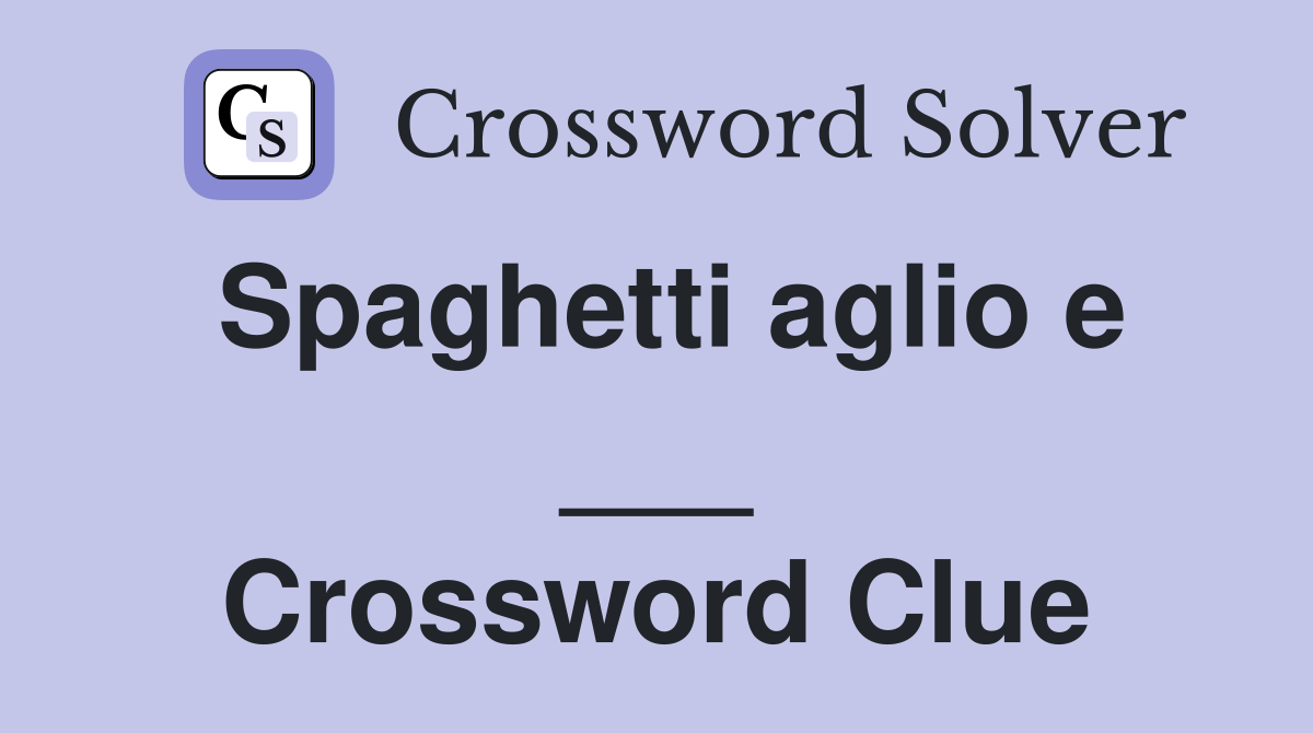Spaghetti aglio e ___ Crossword Clue