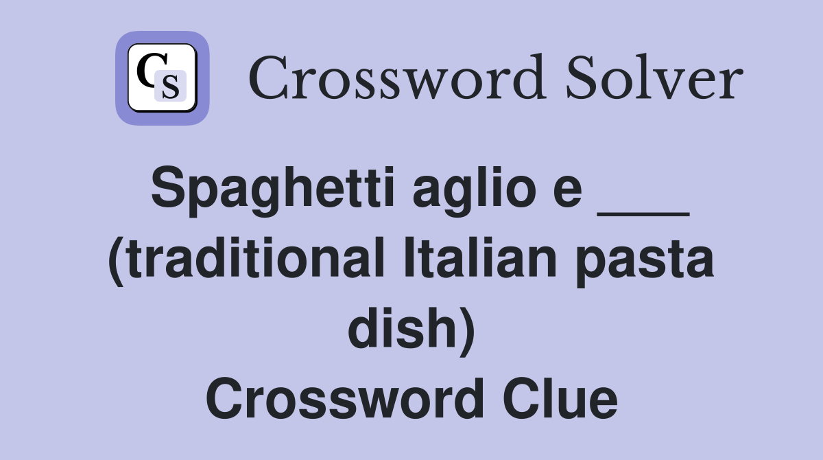 Spaghetti aglio e ___ (traditional Italian pasta dish) Crossword Clue